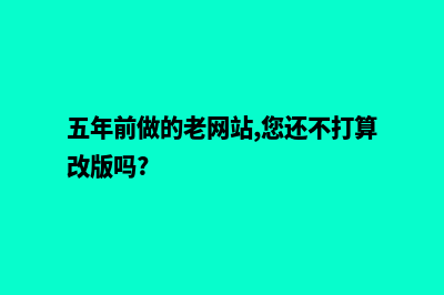 五年前做的老网站,您还不打算改版吗?