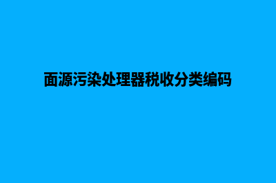 面源污染处理器(面源污染处理器税收分类编码)