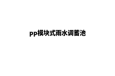 pp模块(pp模块式雨水调蓄池)