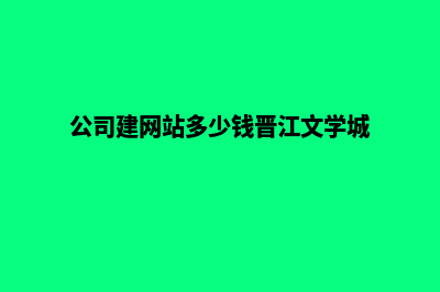 公司建个网站多少钱(公司建网站多少钱晋江文学城)