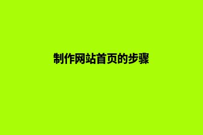 网站首页如何制作？5个步骤帮你轻松掌握！(制作网站首页的步骤)