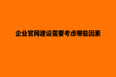 企业官网建设(企业官网建设需要考虑哪些因素)