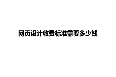 网页设计多少钱(网页设计收费标准需要多少钱)