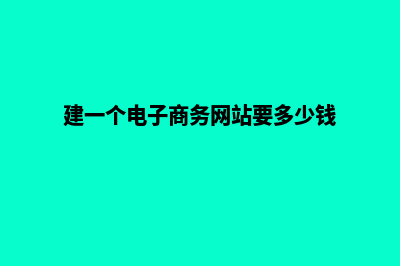 电商网站建设多少钱(建一个电子商务网站要多少钱)