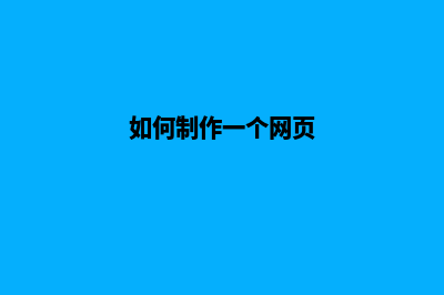 如何制作一个网页网站(如何制作一个网页)