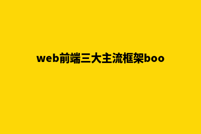 web前端三大主流框架(web前端三大主流框架bootstrap)