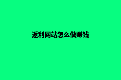 返利网站怎么做(返利网站怎么做赚钱)