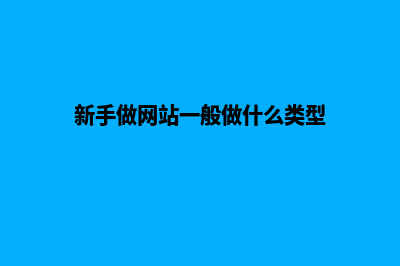 新手做网站(新手做网站一般做什么类型)