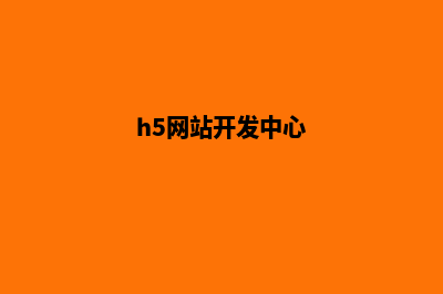 h5网站开发(h5网站开发中心)