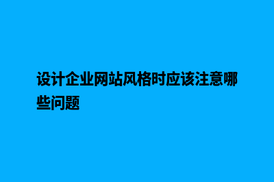 设计企业网站(设计企业网站风格时应该注意哪些问题)