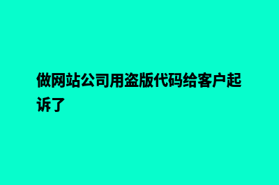 做网站公司(做网站公司用盗版代码给客户起诉了)