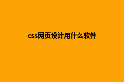 css网页设计(css网页设计用什么软件)