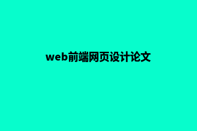 web前端网页设计(web前端网页设计论文)