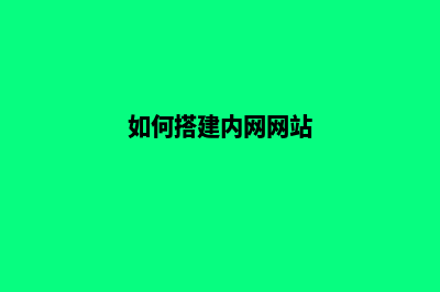 搭建内网网站(如何搭建内网网站)