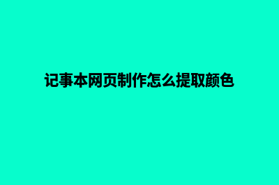 记事本网页制作(记事本网页制作怎么提取颜色)