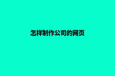 公司网页怎么制作(怎样制作公司的网页)