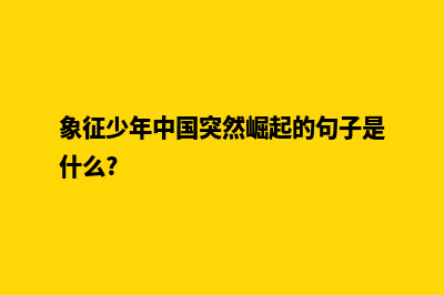 湖州网站优化(象征少年中国突然崛起的句子是什么?)