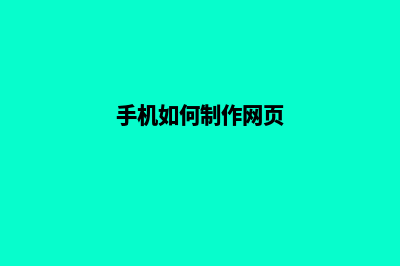 如何制作网页(手机如何制作网页)