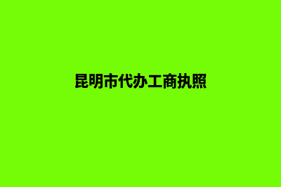 昆明代办工商营业执照多少钱(昆明市代办工商执照)