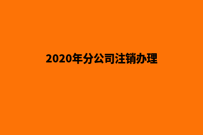 昆明分公司注销代理(2020年分公司注销办理)