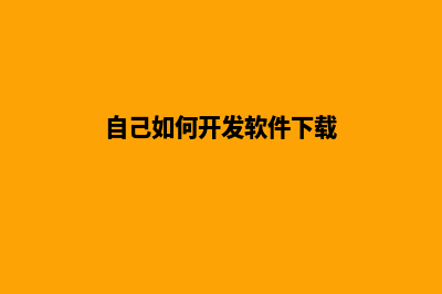 自己如何开发软件(自己如何开发软件下载)