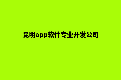 昆明安卓app开发(昆明app软件专业开发公司)