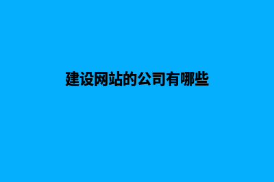 建设公司网站建设(建设网站的公司有哪些)