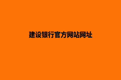 建设官方网站(建设银行官方网站网址)