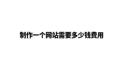 制作一个网站需要什么条件才能做(制作一个网站需要多少钱费用)