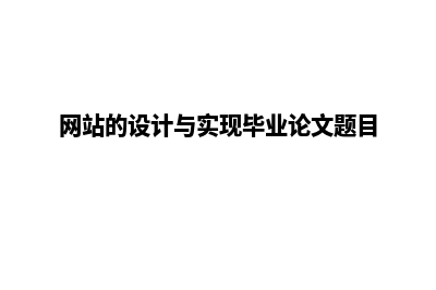 网站的设计与实现(网站的设计与实现毕业论文题目)