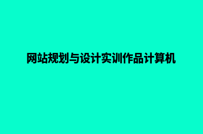 网站规划与设计(网站规划与设计实训作品计算机)