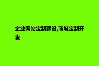 企业网站定制服务(企业网站定制建设,商城定制开发)