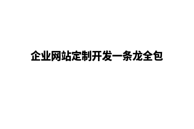 企业网站定制开发(企业网站定制开发一条龙全包)