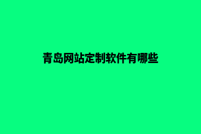 青岛网站定制软件(青岛网站定制软件有哪些)