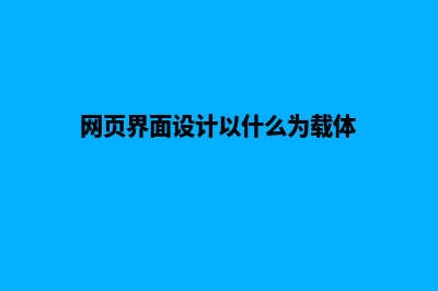 网页界面设计(网页界面设计以什么为载体)