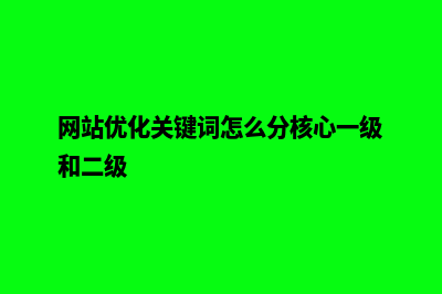 网站优化的关键词(网站优化关键词怎么分核心一级和二级)