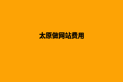 太原做网站的公司(太原做网站费用)