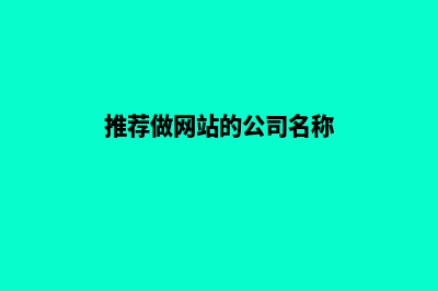 推荐做网站的公司(推荐做网站的公司名称)