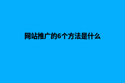 网站推广怎么做(网站推广的6个方法是什么)