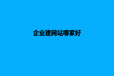 企业建网站(企业建网站哪家好)