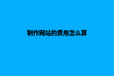 制作网站的费用高吗(制作网站的费用怎么算)