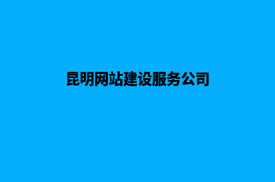 昆明建设一个网站的步骤(昆明网站建设服务公司)