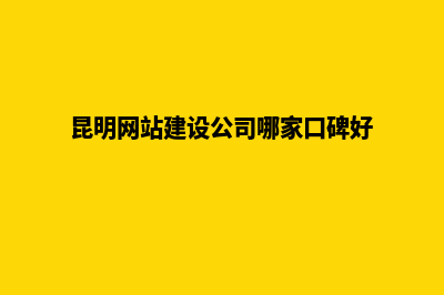 昆明建网站的企业(昆明网站建设公司哪家口碑好)