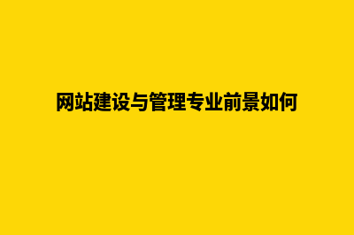 网站建设与管理(网站建设与管理专业前景如何)