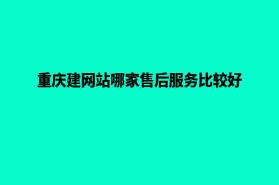 网站建设重庆(重庆建网站哪家售后服务比较好)