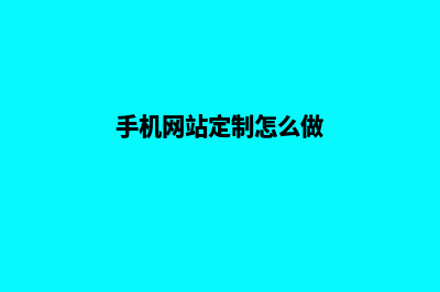 手机网站定制(手机网站定制怎么做)