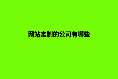 网站定制的公司(网站定制的公司有哪些)