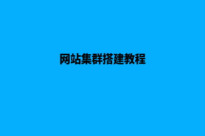 网站集群搭建(网站集群搭建教程)