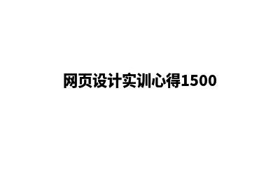 网页设计实训心得(网页设计实训心得1500)