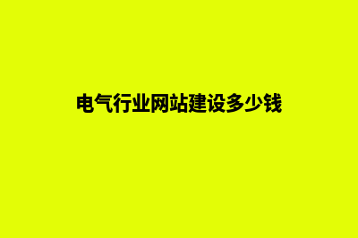 电气行业的网站(电气行业网站建设多少钱)